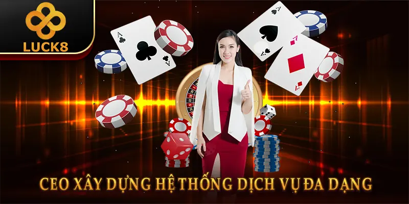 CEO DIDI Lê Luck8 & Hành Trình Đưa Luck8 Vươn Tầm Châu Á 3 CEO xây dựng hệ thống dịch vụ đa dạng