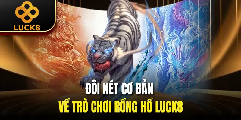 Rồng Hổ Luck8 | 4 Chiến Thuật Chơi Hiệu Quả Của Cao Thủ 1 Đôi nét cơ bản về trò chơi rồng hổ Luck8