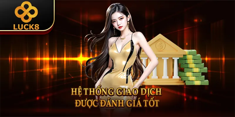 Nạp tiền Luck8 - Giao Dịch Nhanh Chóng Chỉ 3 Phút 3 Hệ thống giao dịch được đánh giá tốt