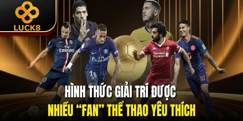 Cách Tính Tiền Trong Cá Độ Bóng Đá Tại Luck8 Cho Tân Thủ 1 Hình thức giải trí được nhiều “fan” thể thao yêu thích