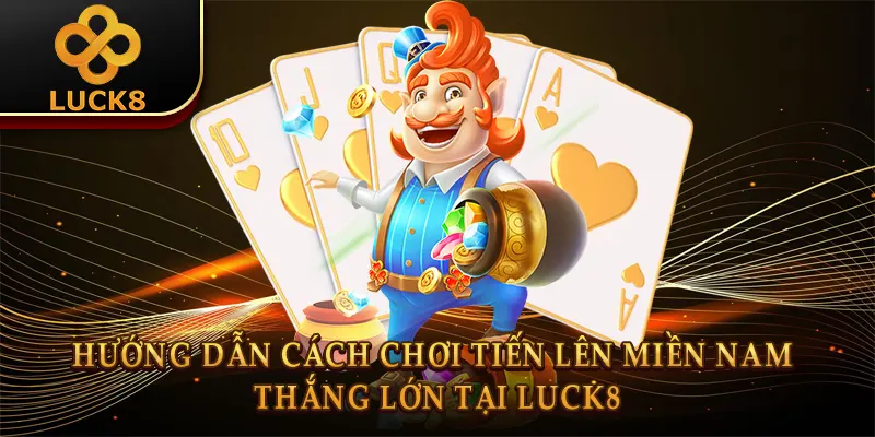 Cách Chơi Tiến Lên Miền Nam: Luật & Mẹo Thắng Lớn 1 Hướng dẫn cách chơi tiến lên miền nam thắng lớn tại Luck8