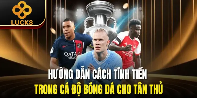 Cách Tính Tiền Trong Cá Độ Bóng Đá Tại Luck8 Cho Tân Thủ 2 Hướng dẫn cách tính tiền trong cá độ bóng đá cho tân thủ
