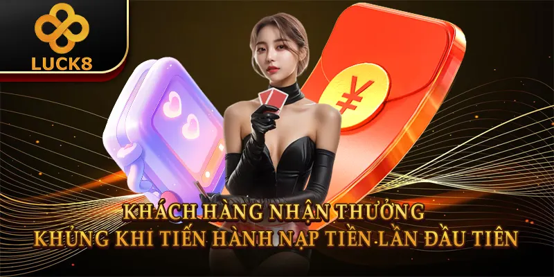Khuyến Mãi Luck8 - Ưu Đãi Ngập Tràn, Nhận Quà Liền Tay 2 Khách hàng nhận thưởng khủng khi tiến hành nạp tiền lần đầu tiên