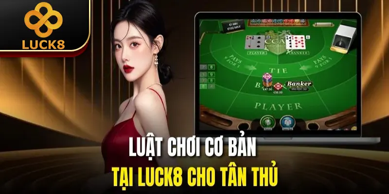Baccarat - Luck8 Tiết Lộ 3 Mẹo Hay Giúp Làm Giàu Nhanh Chóng 2 Luật chơi cơ bản tại Luck8 cho tân thủ