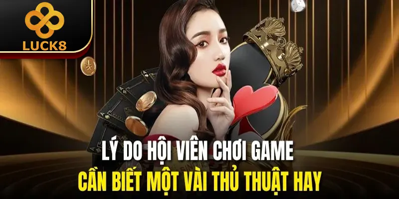 Mẹo Chơi Bài Luôn Thắng | 3 Lưu Ý Cần Biết Khi Áp Dụng 1 Lý do hội viên chơi game cần biết một vài thủ thuật hay