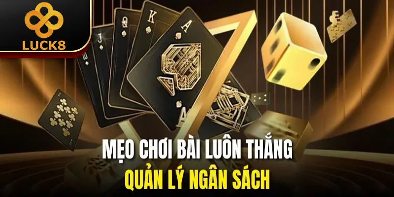 Mẹo Chơi Bài Luôn Thắng | 3 Lưu Ý Cần Biết Khi Áp Dụng 2 Mẹo chơi bài luôn thắng - Quản lý ngân sách