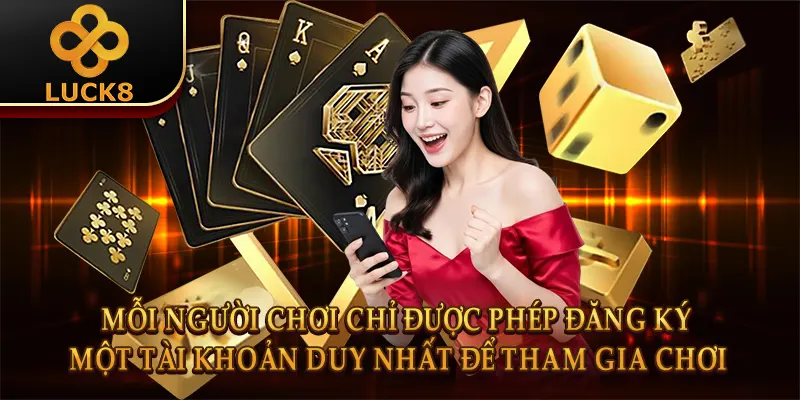 Đăng ký Luck8 - Quy trình đơn giản, trải nghiệm an toàn 3 Mỗi người chơi chỉ được phép đăng ký một tài khoản duy nhất để tham gia chơi