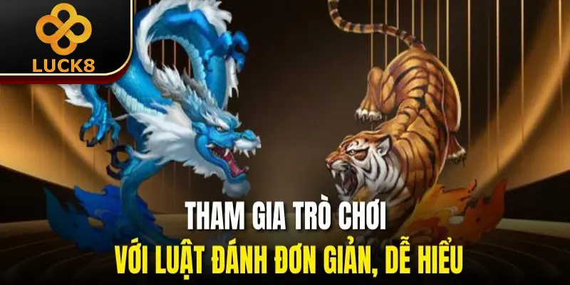 Rồng Hổ Luck8 | 4 Chiến Thuật Chơi Hiệu Quả Của Cao Thủ 2 Tham gia trò chơi với luật đánh đơn giản, dễ hiểu