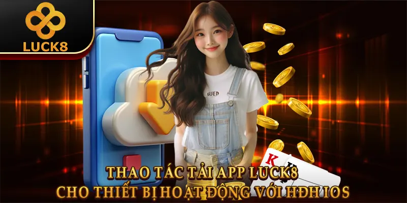 Tải app Luck8 2 Thao tác tải app Luck8 cho thiết bị hoạt động với HĐH iOS